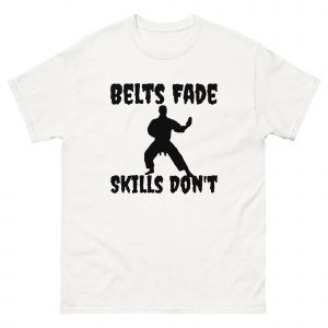 belts fade, skills dont, - martial arts tshirt