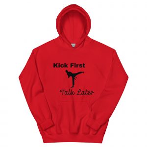 Kick First, Talk Later - Martial Arts hoodie